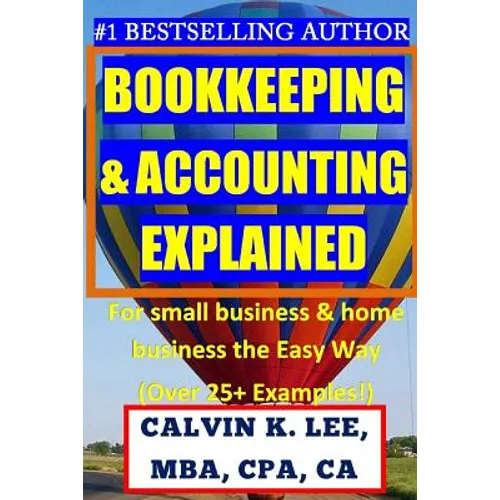 BOOKKEEPING & ACCOUNTING Explained: For Small Business & Home Business the Easy Way (Over 25+ Examples!) - Paperback