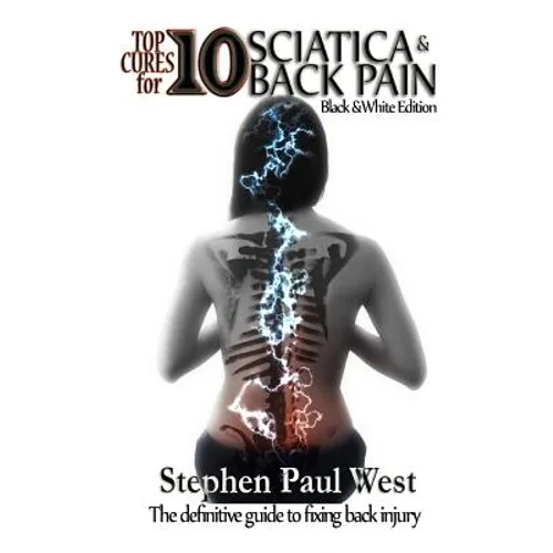 Top Ten Cures for Sciatica and Back Pain: B/W EDITION: The definitive guide to fixing back injury - Paperback