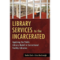 Library Services to the Incarcerated: Applying the Public Library Model in Correctional Facility Libraries - Paperback