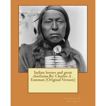Indian heroes and great chieftains.By: Charles A . Eastman (Original Version) - Paperback