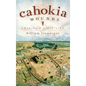 Cahokia Mounds: America's First City - Hardcover