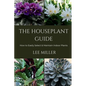 The Houseplant Guide: How to Easily Select & Maintain Indoor Plants - Paperback
