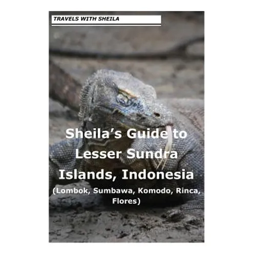 Sheila's Guide to Lesser Sundra Islands, Indonesia (Lombok, Sumbawa, Komodo, Rin - Paperback