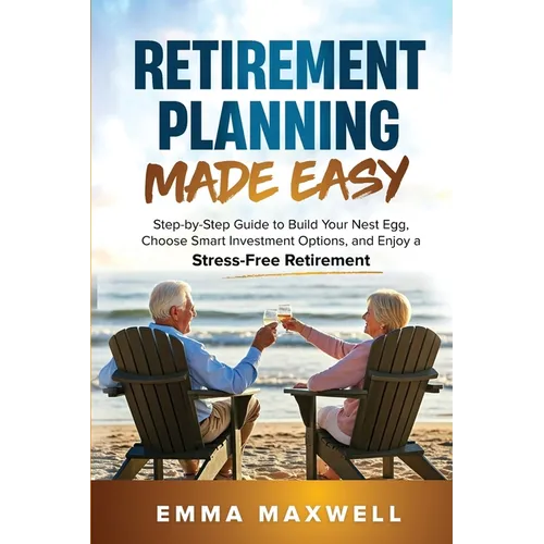 Retirement Planning Made Easy: Step-by-Step Guide to Build Your Nest Egg, Choose Smart Investment Options, and Enjoy a Stress-Free Retirement - Paperback