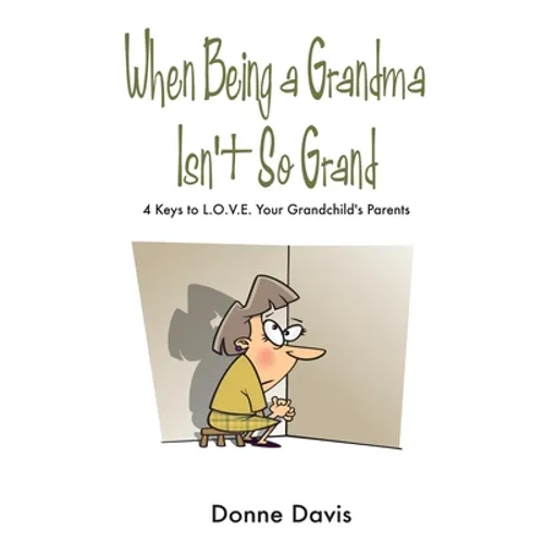 When Being a Grandma Isn't So Grand: 4 Keys to L.O.V.E. Your Grandchild's Parents - Paperback