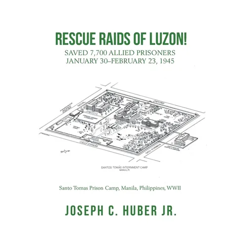 Rescue Raids of Luzon!: Saved 7,700 Allied Prisoners January 30-February 23, 1945 - Hardcover