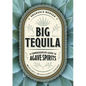 Big Tequila: A Comprehensive Guide to Agave Spirits - Hardcover