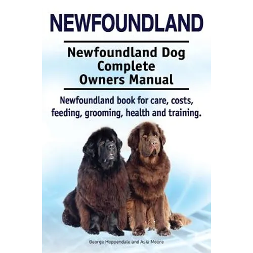 Newfoundland. Newfoundland Dog Complete Owners Manual. Newfoundland book for care, costs, feeding, grooming, health and training. - Paperback