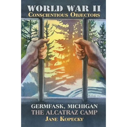 World War II Conscientious Objectors: Germfask, Michigan the Alcatraz Camp - Paperback
