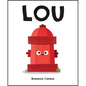 Lou: A Children's Picture Book about a Fire Hydrant and Unlikely Neighborhood Hero - Hardcover