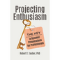 Projecting Enthusiasm: The Key to Dynamic Presentations for Professionals - Hardcover