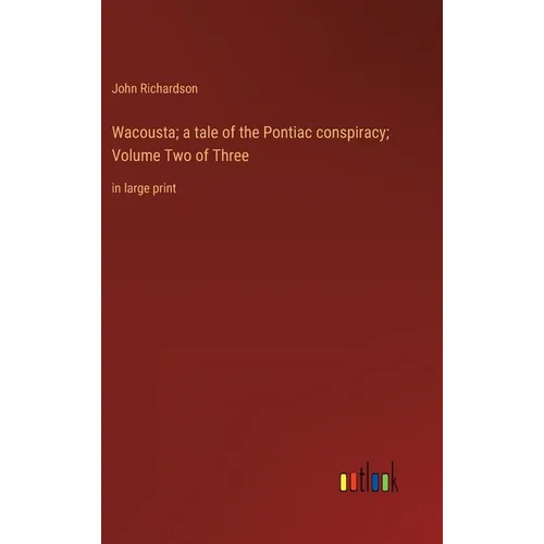 Wacousta; a tale of the Pontiac conspiracy; Volume Two of Three: in large print - Hardcover