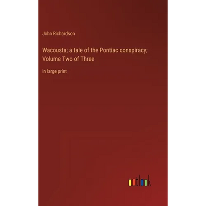 Wacousta; a tale of the Pontiac conspiracy; Volume Two of Three: in large print - Hardcover