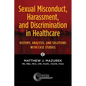 Sexual Misconduct, Harassment, and Discrimination in Healthcare: History, Analysis, and Solutions with Case Studies - Paperback