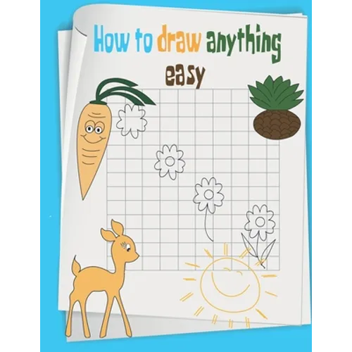 how to draw anything easy: The Step-by-Step Way to Draw anything for Kids, cats, dogs, fish and many more... - Paperback