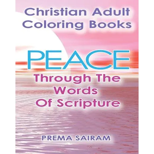 Christian Adult Coloring Books: Peace Through The Words Of Scripture: An Adult Christian Color In Book of Bible Quotes and Coloring Images for Grown U - Paperback