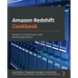 Amazon Redshift Cookbook: Recipes for building modern data warehousing solutions - Paperback