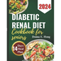 Diabetic Renal Diet Cookbook for Seniors 2024: Manage Diabetes & Kidney Disease with Low-Carb, Low-Sodium Recipes for seniors - Paperback