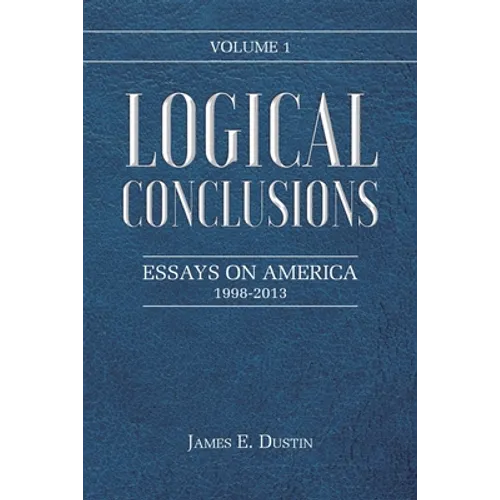 Logical Conclusions: Essays on America: 1998-2013: Volume 1 - Paperback