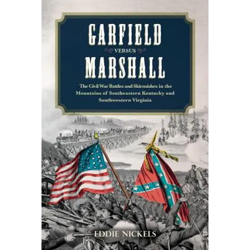 Garfield Versus Marshall: The Civil War Battles and Skirmishes in the Mountains of Southeastern Kentucky and Southwestern Virginia - Paperback