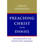Preaching Christ from Daniel: Foundations for Expository Sermons - Paperback
