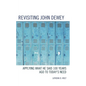 Revisiting John Dewey: Applying What He Said 100 Years Ago to Today's Need - Hardcover