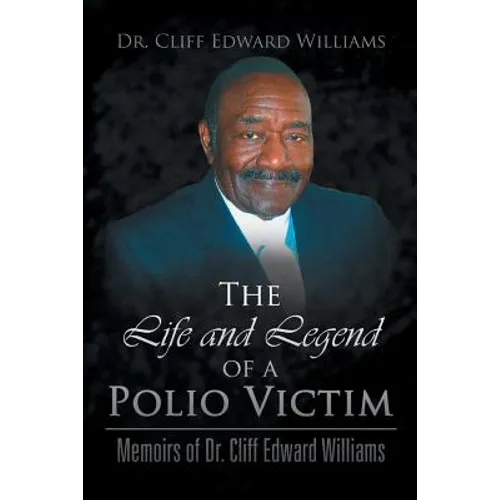 The Life and Legend of a Polio Victim: Memoirs of Dr. Cliff Edward Williams - Paperback
