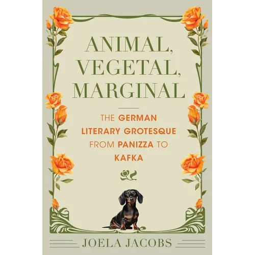 Animal, Vegetal, Marginal: The German Literary Grotesque from Panizza to Kafka - Hardcover