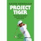 Project Tiger: The Birth of Genius and the Price of Greatness - Hardcover