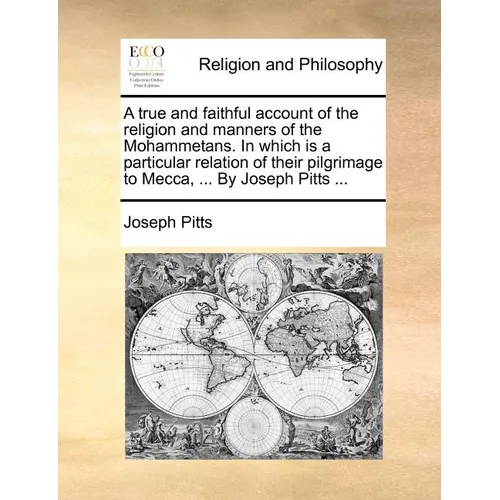 A true and faithful account of the religion and manners of the Mohammetans. In which is a particular relation of their pilgrimage to Mecca, ... By Jos - Paperback