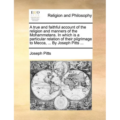 A true and faithful account of the religion and manners of the Mohammetans. In which is a particular relation of their pilgrimage to Mecca, ... By Jos - Paperback