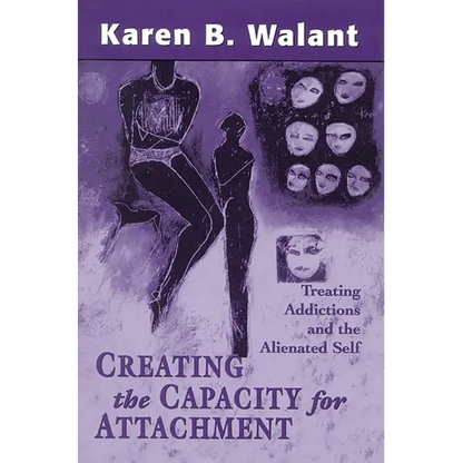Creating the Capacity for Attachment: Treating Addictions and the Alienated Self - Paperback