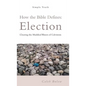 How the Bible Defines: Election: Clearing the Muddied Waters of Calvinism - Hardcover