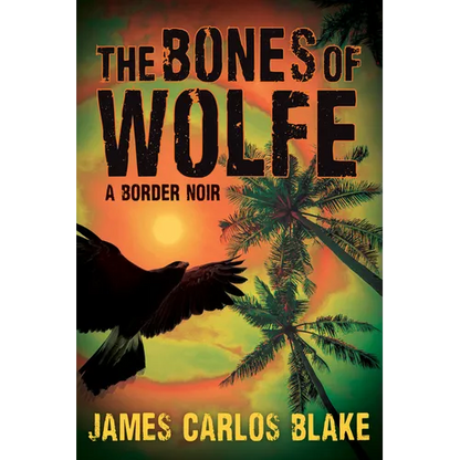 The Bones of Wolfe: A Border Noir - Hardcover