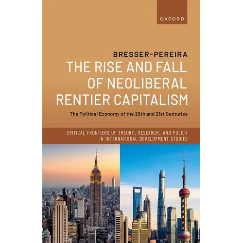 The Rise and Fall of Neoliberal Rentier Capitalism: The Political Economy of the 20th and 21st Centuries - Hardcover