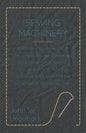 Sewing Machinery - Being A Practical Manual of The Sewing Machine Comprising Its History And Details Of Its Construction, With Full Technical Directio - Paperback