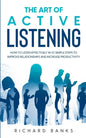 The Art of Active Listening: How to Listen Effectively in 10 Simple Steps to Improve Relationships and Increase Productivity - Paperback
