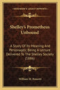 Shelley's Prometheus Unbound: A Study Of Its Meaning And Personages; Being A Lecture Delivered To The Shelley Society (1886) - Paperback