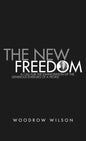The New Freedom: A Collection of Woodrow Wilson's Speeches Published in 1913 - Hardcover