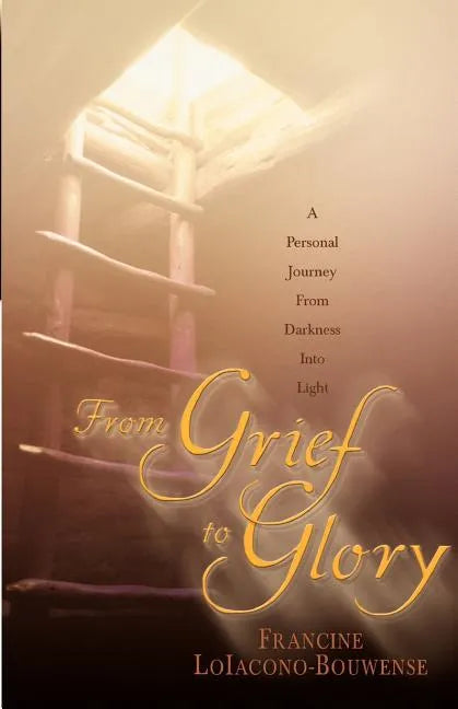 From Grief to Glory: A Personal Journey from Darkness Into Light - Paperback
