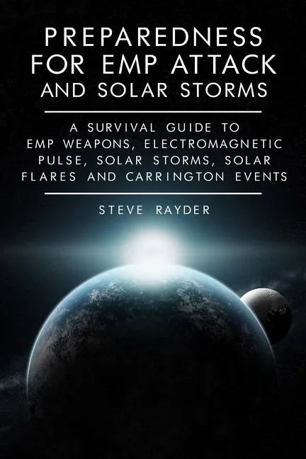 Preparedness for EMP Attack and Solar Storms: A Survival Guide to EMP Weapons, Electromagnetic Pulse, Solar Storms, Solar Flares and Carrington Events - Paperback