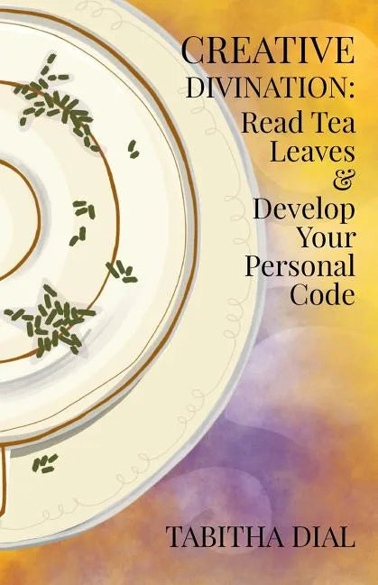 Creative Divination: Read Tea Leaves & Develop Your Personal Code - Paperback