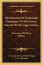 Introduction of Systematic Treatment to the Crown Forests of the Cape Colony: Summary of Rules (1885) - Paperback