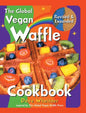 The Global Vegan Waffle Cookbook: 106 Dairy-Free, Egg-Free Recipes for Waffles & Toppings, Including Gluten-Free, Easy, Exotic, Sweet, Spicy, & Savory - Hardcover