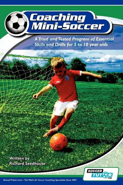 Coaching Mini Soccer: A Tried and Tested Program of Essential Skills and Drills for 5 to 10 Year Olds - Paperback