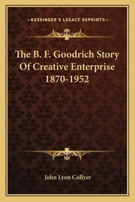 The B. F. Goodrich Story Of Creative Enterprise 1870-1952 - Paperback