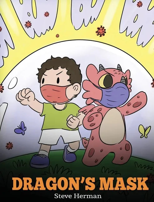 Dragon's Mask: A Cute Children's Story to Teach Kids the Importance of Wearing Masks to Help Prevent the Spread of Germs and Viruses. - Hardcover