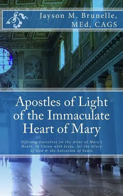 Apostles of Light of the Immaculate Heart of Mary: Offering Ourselves on the Altar of Mary's Heart in Union with Jesus, for the Glory of God & the Sal - Paperback