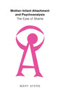 Mother-Infant Attachment and Psychoanalysis: The Eyes of Shame - Paperback