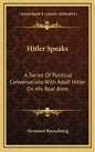 Hitler Speaks: A Series of Political Conversations with Adolf Hitler on His Real Aims - Hardcover